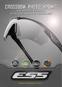 The ESS CROSSBOW ­EYESHIELD has redefined performance and utility for eye protection. Its ClearZone FlowCoat technology minimizes scratches and provides unmatched anti-fog capability. The Tri-Tech Fit ergonomics offer universal comfort and stability with zero pressure points. Clear ESSOPTICS exceed rigorous standards, offering a true view of your objective. And the Crossbow’s patented DedBolt Lens Lock pivots open for quick lens exchange or locks shut for rock-solid retention under impact. ESS Photochromic lenses adapt rapidly to changing light conditions, offering 50-percent activation at 11 seconds and 90-percent activation in less than one minute. www.esseyepro.com. (877) 726-4072. To request information go to fireeng.hotims.com