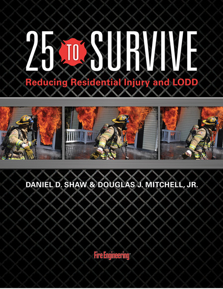 Fire Engineering Books & Videos’ 25 TO SURVIVE: REDUCING RESIDENTIAL INJURY AND LODD by Dan Shaw and Doug Mitchell takes an in-depth look into the causes of line-of-duty deaths in residential building fires and offers incident recommendations. Captain Shaw and Lieutenant Mitchell’s book is designed to provide firefighters and fire officers “street-proven” tips, techniques, and company-level drills that address and overcome the 25 most common errors that occur at residential building fires.